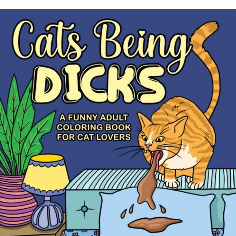 Cats Being Dcks: A funny adult coloring book for cat lovers