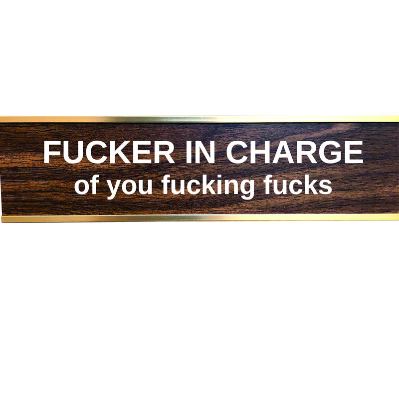 F'ER IN CHARGE OF YOU F'ING F'S DESK SIGN