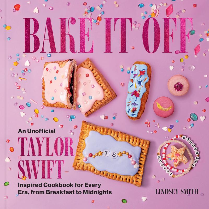 Bake It Off: An Unofficial Taylor Swift–Inspired Cookbook for Every Era, from Breakfast to Midnights (Over 50 Inspired Recipes, Playlists, and Easter Eggs for the Ultimate Swiftie Experience)